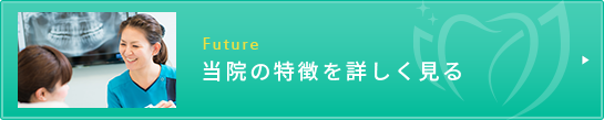 Future 当院の特徴を詳しく見る